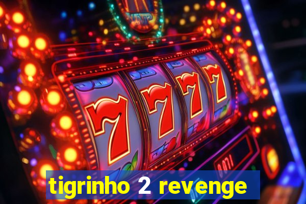 tigrinho 2 revenge